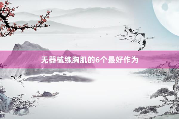 无器械练胸肌的6个最好作为