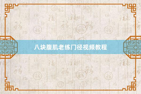 八块腹肌老练门径视频教程