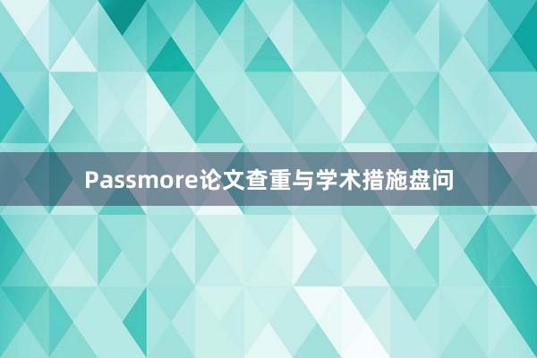 Passmore论文查重与学术措施盘问