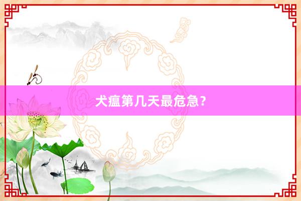 犬瘟第几天最危急？